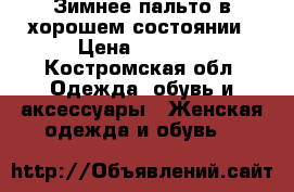 Зимнее пальто,в хорошем состоянии › Цена ­ 3 000 - Костромская обл. Одежда, обувь и аксессуары » Женская одежда и обувь   